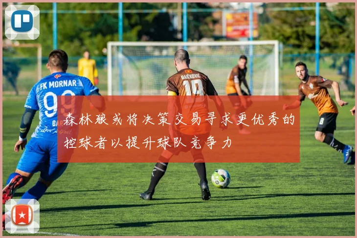 森林狼或将决策交易寻求更优秀的控球者以提升球队竞争力